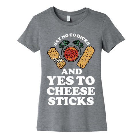 Say No to Dicks and Yes to Cheese Sticks Womens T-Shirt