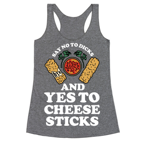Say No to Dicks and Yes to Cheese Sticks Racerback Tank Top