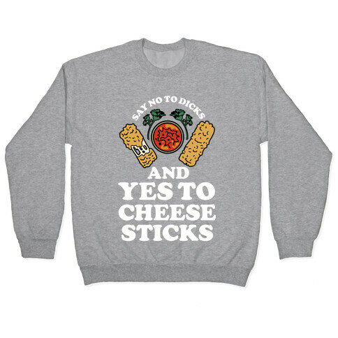 Say No to Dicks and Yes to Cheese Sticks Pullover