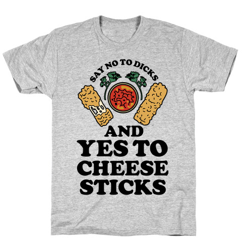 Say No to Dicks and Yes to Cheese Sticks T-Shirt