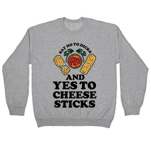 Say No to Dicks and Yes to Cheese Sticks Pullover