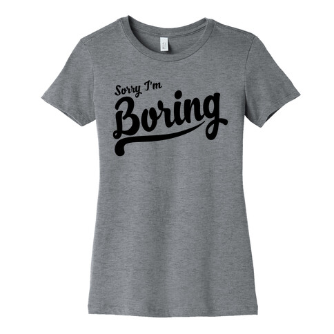 Sorry I'm Boring Womens T-Shirt