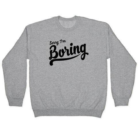Sorry I'm Boring Pullover
