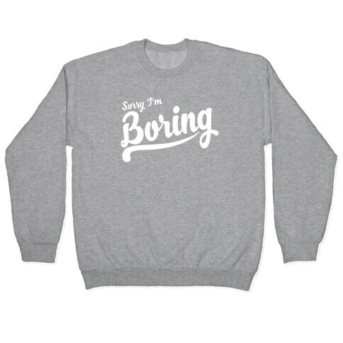 Sorry I'm Boring Pullover