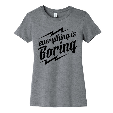 Everything is Boring Womens T-Shirt