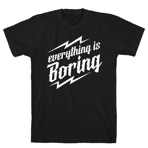 Everything is Boring T-Shirt