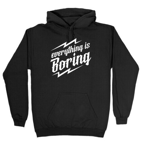 Everything is Boring Hooded Sweatshirt