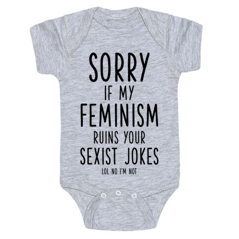 Sorry If My Feminism Ruins Your Sexist Jokes Baby One-Piece
