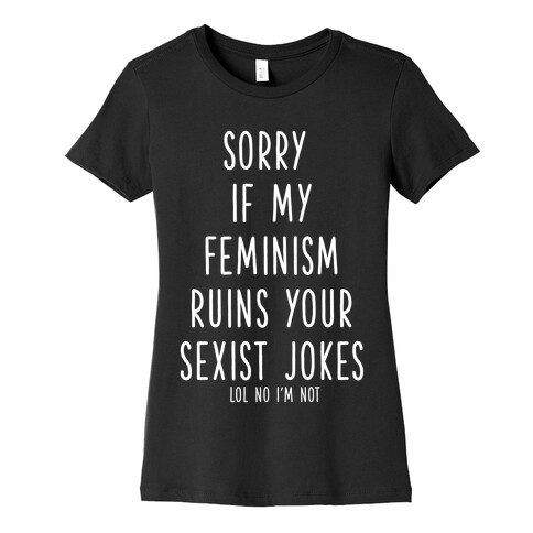 Sorry If My Feminism Ruins Your Sexist Jokes Womens T-Shirt