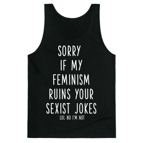 Sorry If My Feminism Ruins Your Sexist Jokes Tank Top