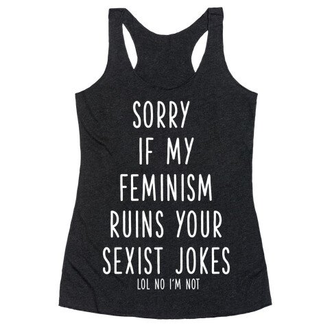 Sorry If My Feminism Ruins Your Sexist Jokes Racerback Tank Top