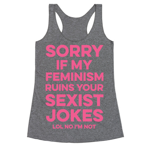 Sorry If My Feminism Ruins Your Sexist Jokes Racerback Tank Top