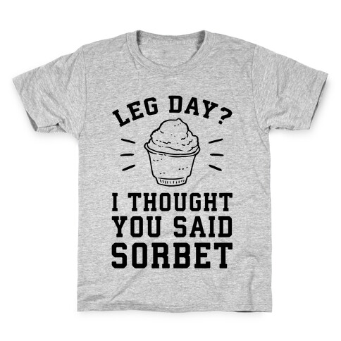 Leg Day? I Thought You Said Sorbet Kids T-Shirt