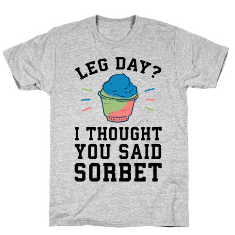 Leg Day? I Thought You Said Sorbet T-Shirt