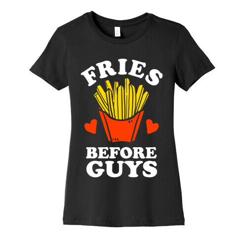 Fries Before Guys Womens T-Shirt