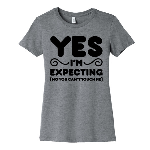 Yes I'm Expecting No You Can't Touch Me Womens T-Shirt
