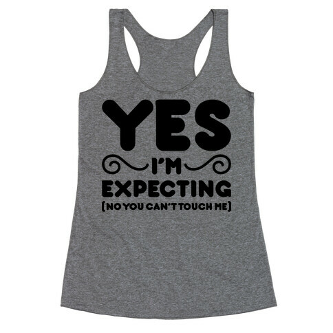Yes I'm Expecting No You Can't Touch Me Racerback Tank Top
