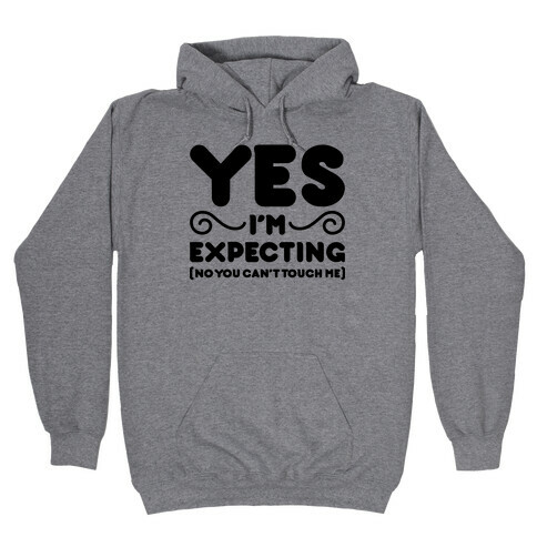 Yes I'm Expecting No You Can't Touch Me Hooded Sweatshirt