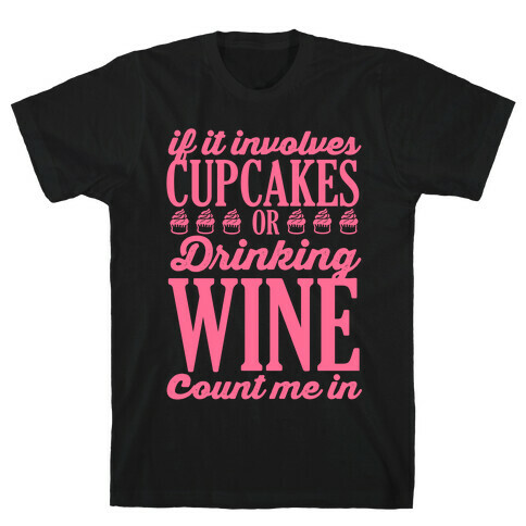 If It Involves Cupcakes and Drinking Wine, Count Me In T-Shirt