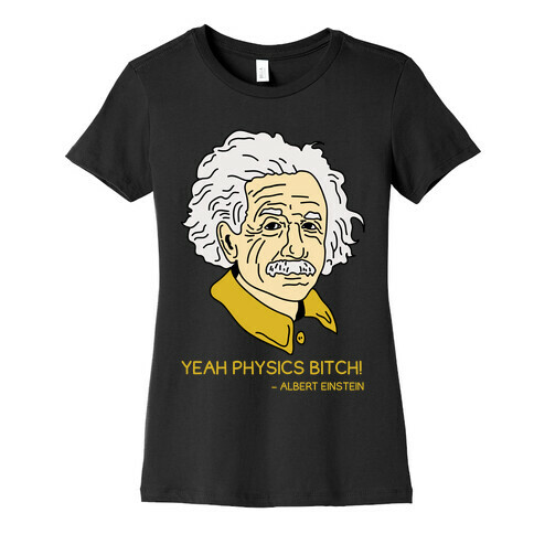 Yeah Physics Bitch Womens T-Shirt