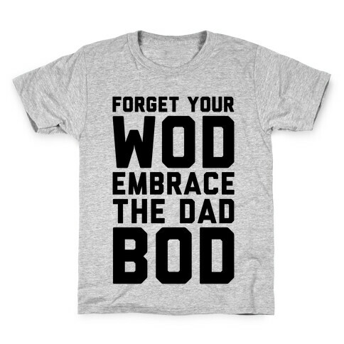 Forget Your Wod Embrace The Dad Bod Kids T-Shirt