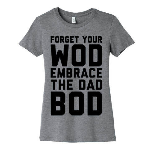 Forget Your Wod Embrace The Dad Bod Womens T-Shirt