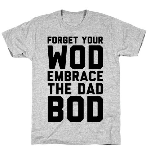 Forget Your Wod Embrace The Dad Bod T-Shirt