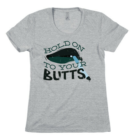 Hold On to Your Butts Womens T-Shirt