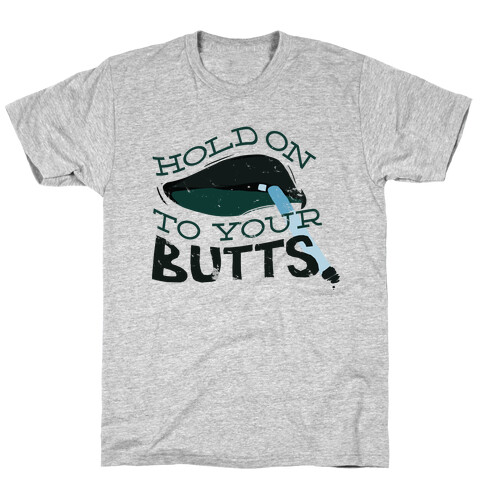 Hold On to Your Butts T-Shirt