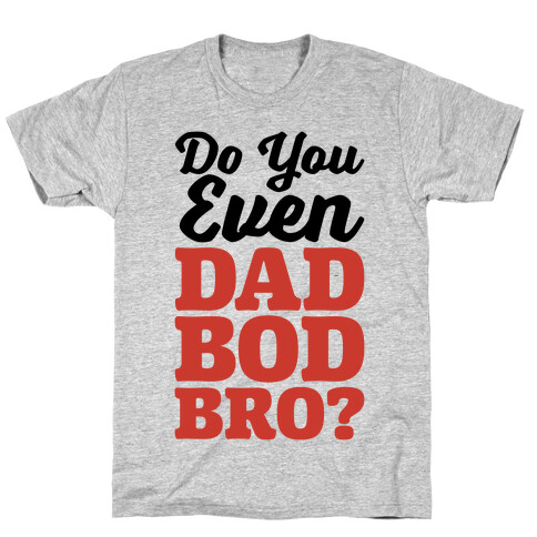 Do You Even Dad Bod Bro? T-Shirt