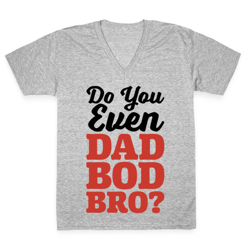 Do You Even Dad Bod Bro? V-Neck Tee Shirt