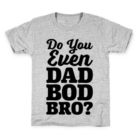 Do You Even Dad Bod Bro? Kids T-Shirt