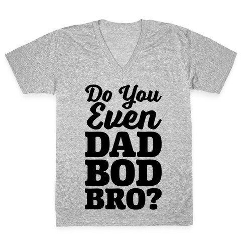 Do You Even Dad Bod Bro? V-Neck Tee Shirt