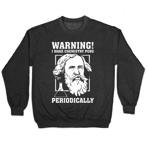 Warning! I Make Chemistry Puns Periodically Pullover