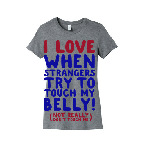 I Love When Strangers Try to Touch My Belly (Not Really) Womens T-Shirt