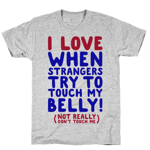 I Love When Strangers Try to Touch My Belly (Not Really) T-Shirt