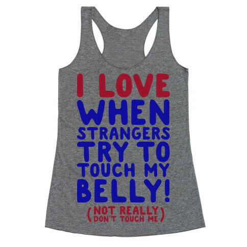 I Love When Strangers Try to Touch My Belly (Not Really) Racerback Tank Top
