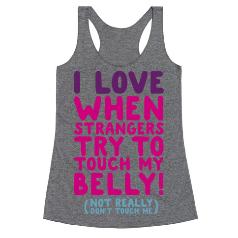 I Love When Strangers Try to Touch My Belly (Not Really) Racerback Tank Top