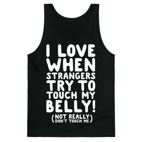 I Love When Strangers Try to Touch My Belly (Not Really) Tank Top