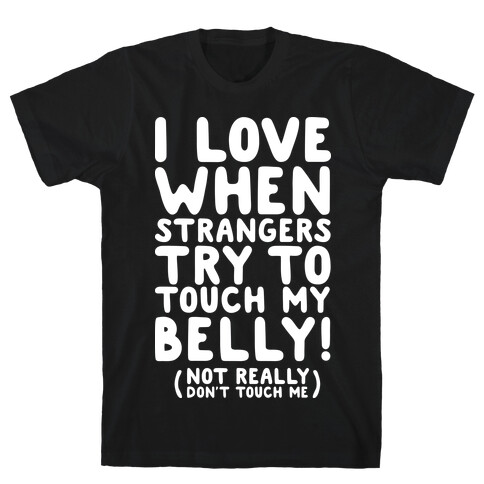 I Love When Strangers Try to Touch My Belly (Not Really) T-Shirt