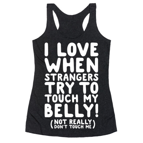 I Love When Strangers Try to Touch My Belly (Not Really) Racerback Tank Top