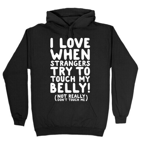 I Love When Strangers Try to Touch My Belly (Not Really) Hooded Sweatshirt