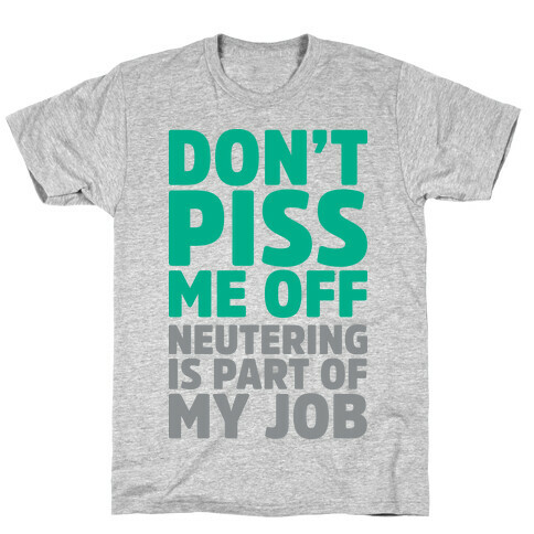 Don't Piss Me Off Neutering is Part of My Job T-Shirt