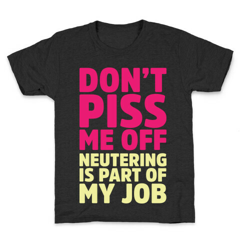 Don't Piss Me Off Neutering is Part of My Job Kids T-Shirt