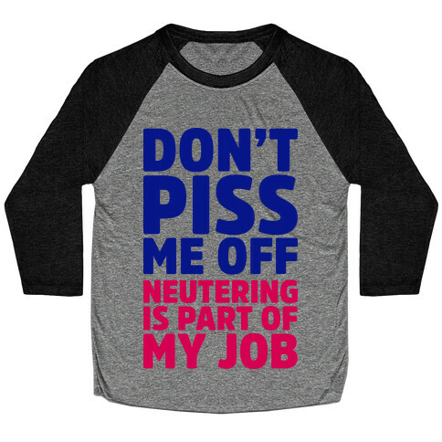 Don't Piss Me Off Neutering is Part of My Job Baseball Tee