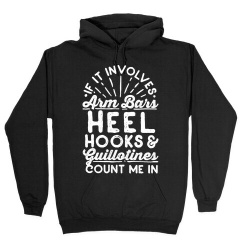 If it involves Arm Bars, Heel Hooks & Guillotines, Count Me In Hooded Sweatshirt
