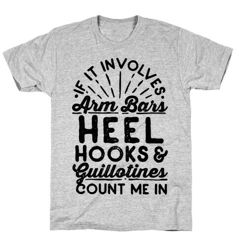 If it involves Arm Bars, Heel Hooks & Guillotines, Count Me In T-Shirt