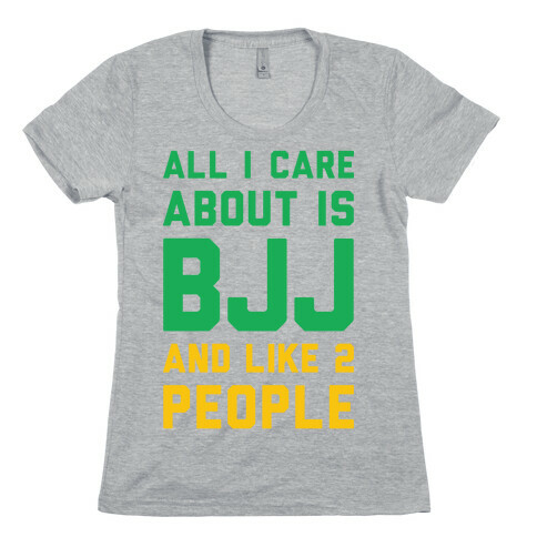 All I Care About Is BJJ And Like 2 People Womens T-Shirt