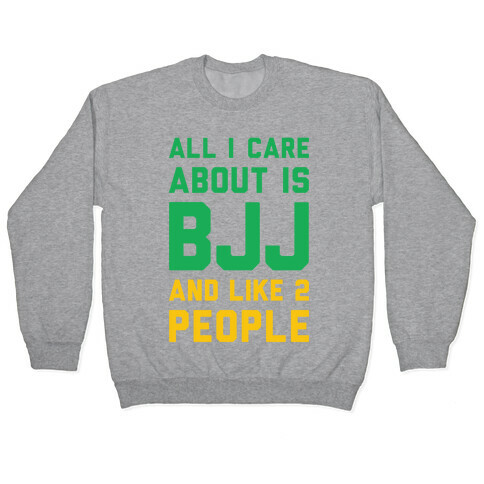 All I Care About Is BJJ And Like 2 People Pullover