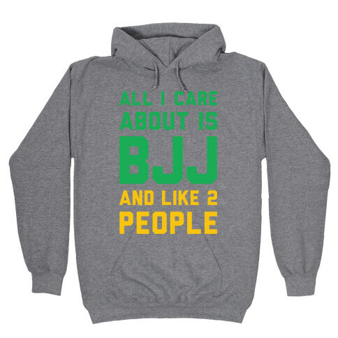 All I Care About Is BJJ And Like 2 People Hooded Sweatshirt
